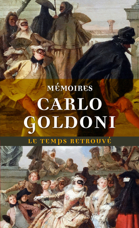 Mémoires de M. Goldoni pour servir à l'histoire de sa vie et à celle de ...